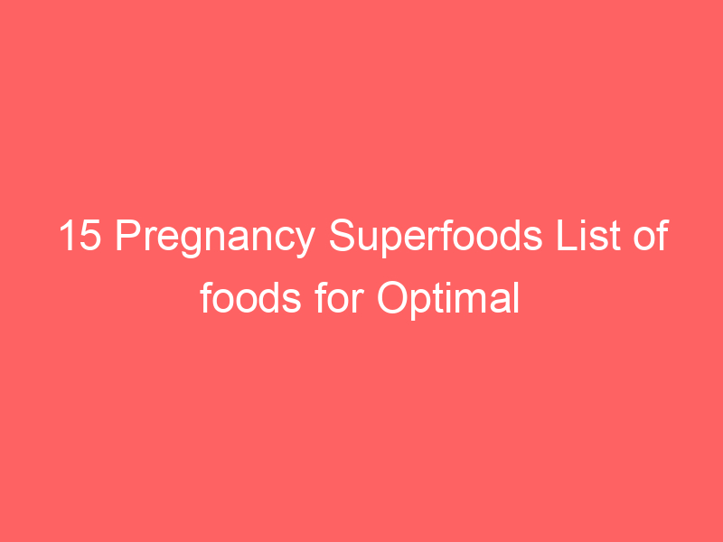 15 Pregnancy Superfoods List of foods for Optimal Development