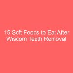 15 Soft Foods to Eat After Wisdom Teeth Removal Food to Avoid