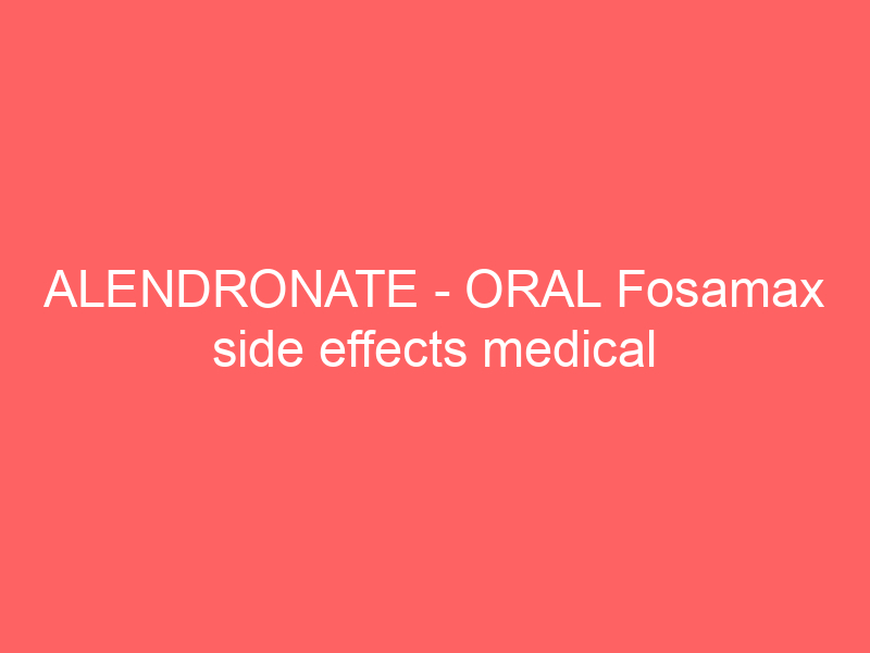 ALENDRONATE – ORAL Fosamax side effects medical uses and drug interactions