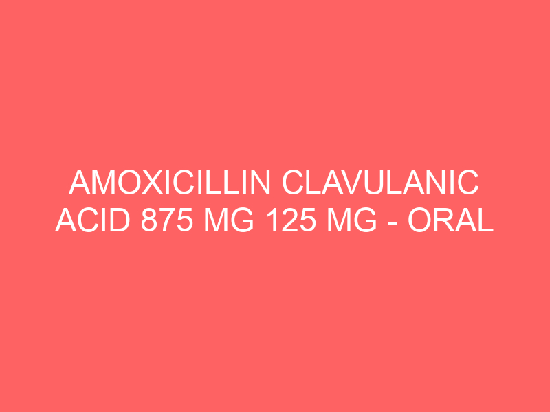 AMOXICILLIN CLAVULANIC ACID 875 MG 125 MG – ORAL Augmentin side effects medical uses and drug