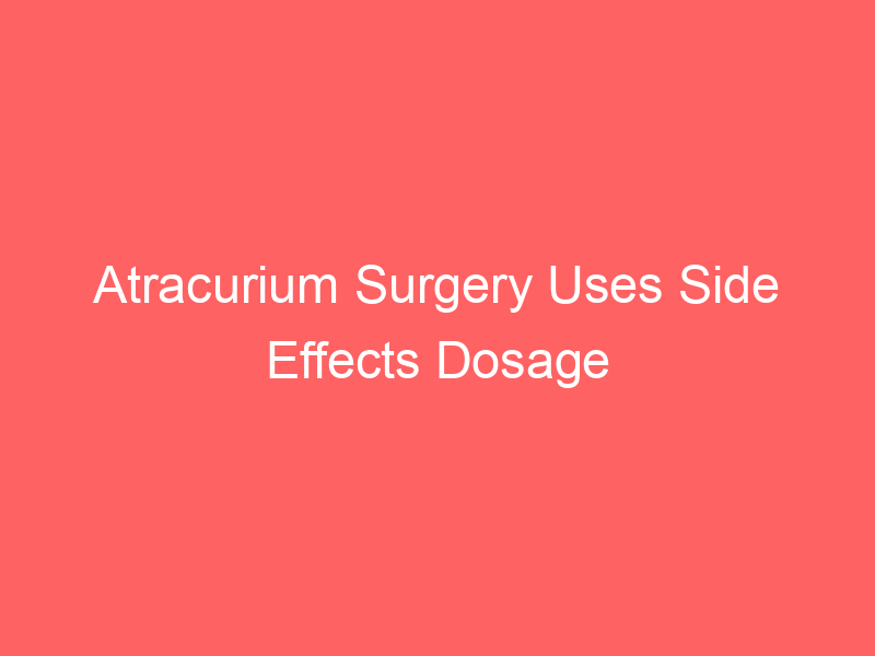 Atracurium Surgery Uses Side Effects Dosage