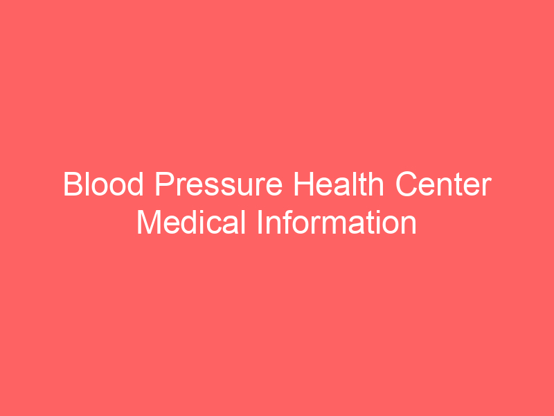 Blood Pressure Health Center Medical Information on HBP and LBP