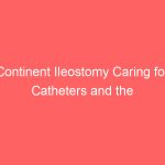 Continent Ileostomy Caring for Catheters and the Procedure