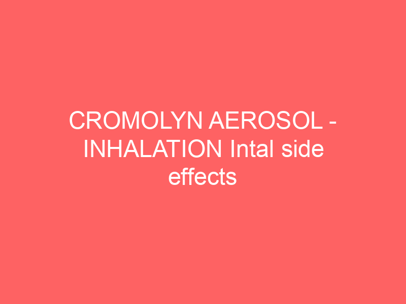 CROMOLYN AEROSOL – INHALATION Intal side effects medical uses and drug interactions