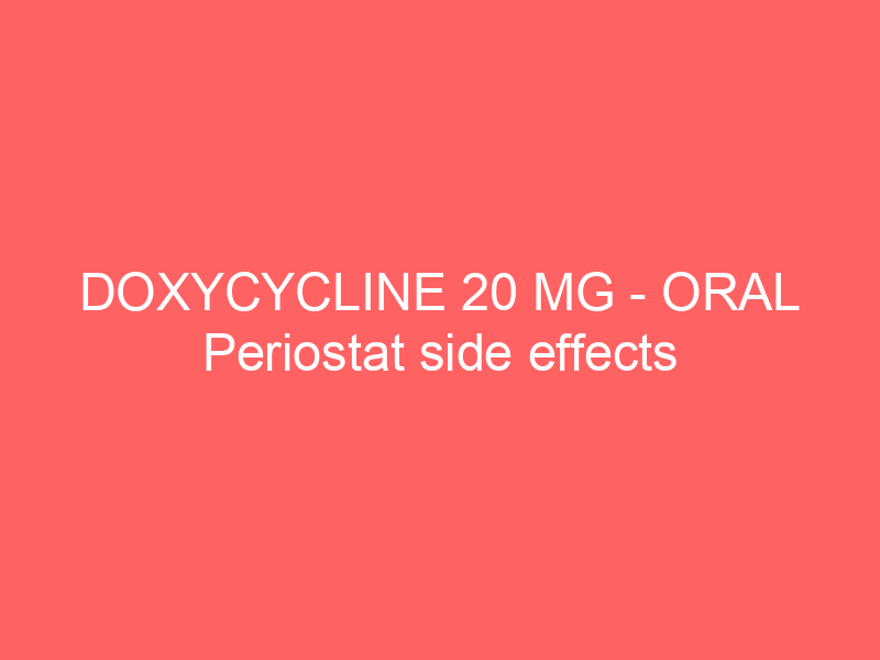 DOXYCYCLINE 20 MG – ORAL Periostat side effects medical uses and drug interactions