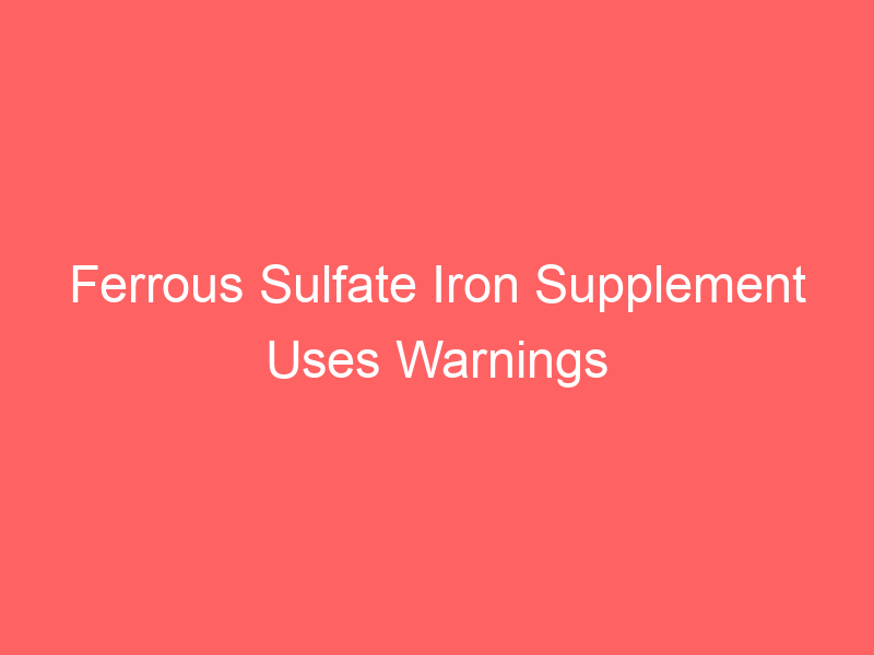 Ferrous Sulfate Iron Supplement Uses Warnings Side Effects Dosage