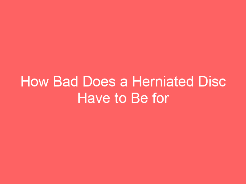 How Bad Does a Herniated Disc Have to Be for Surgery 5 Variables