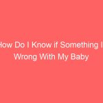 How Do I Know if Something Is Wrong With My Baby 15 Warning Signs