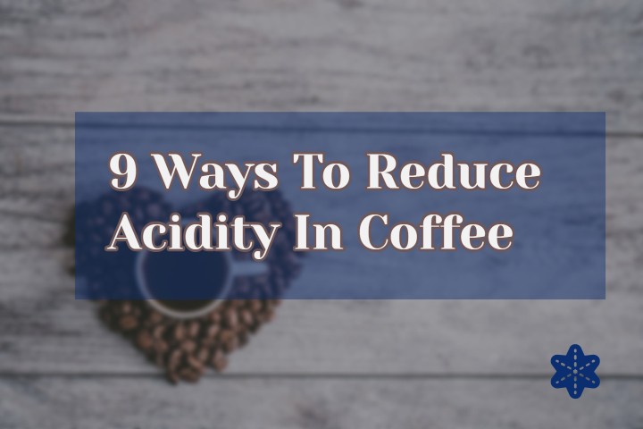 How Do You Reduce Acidity in Coffee