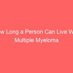How Long a Person Can Live With Multiple Myeloma Symptoms