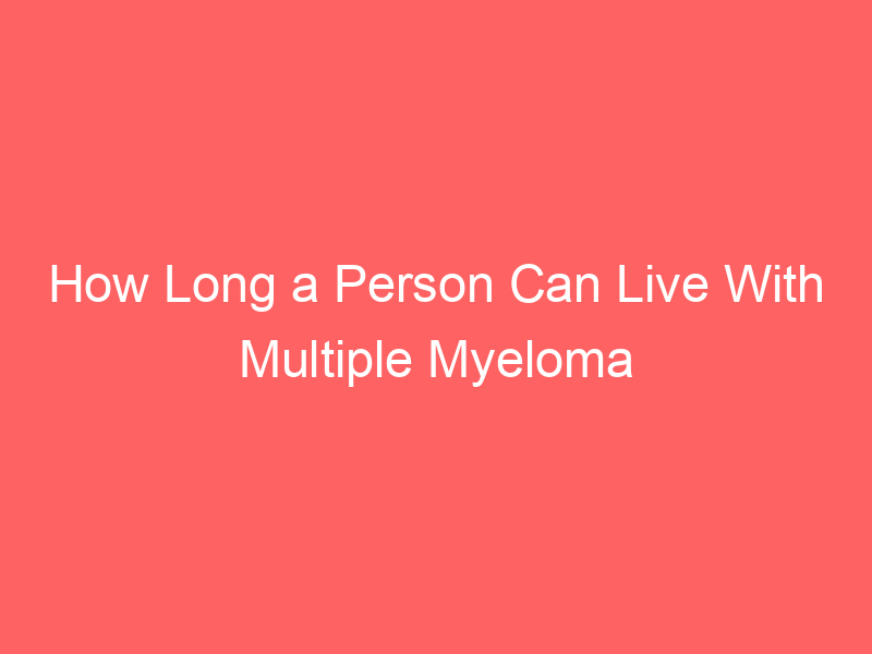 How Long a Person Can Live With Multiple Myeloma Symptoms