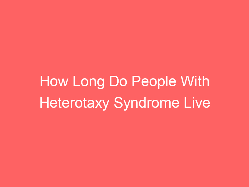 How Long Do People With Heterotaxy Syndrome Live Survival Rate