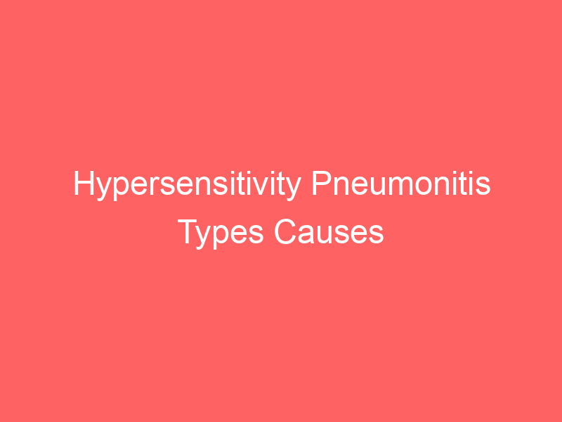 Hypersensitivity Pneumonitis Types Causes Symptoms Treatment