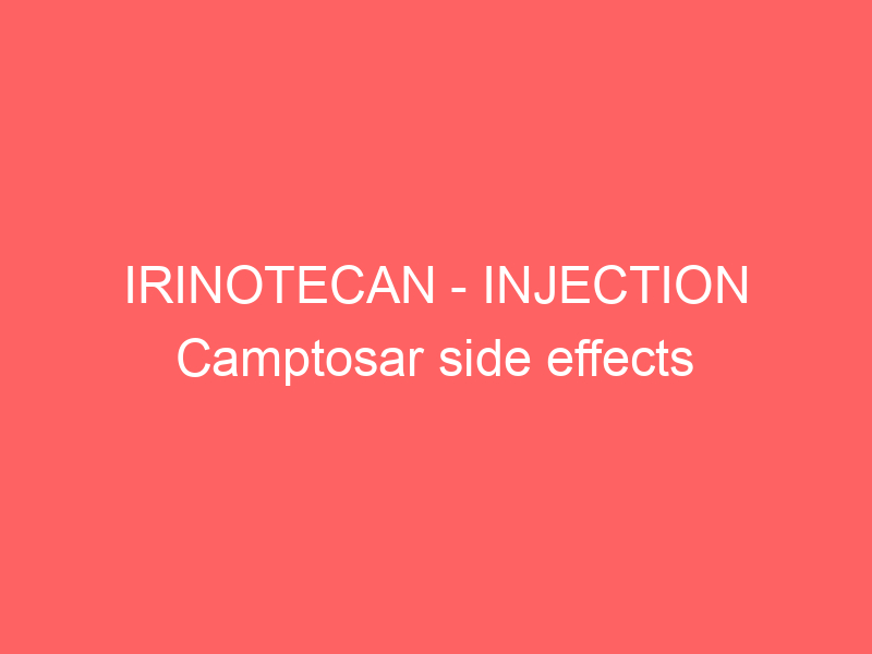 IRINOTECAN – INJECTION Camptosar side effects medical uses and drug interactions
