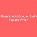 Is Palmitic Acid Good or Bad for You and Which Foods Are High in It