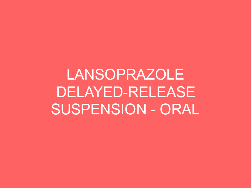 LANSOPRAZOLE DELAYED-RELEASE SUSPENSION – ORAL Prevacid side effects medical uses and drug