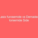Lasix furosemide vs Demadex torsemide Side Effects Dosage