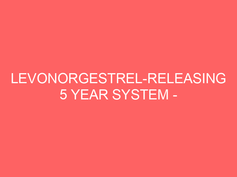 LEVONORGESTREL-RELEASING 5 YEAR SYSTEM – INTRAUTERINE Mirena side effects medical uses and drug