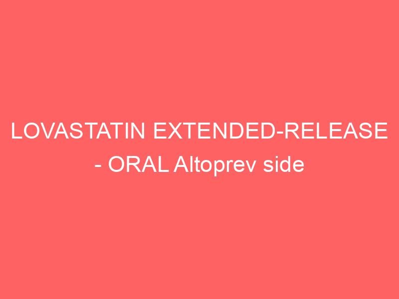 LOVASTATIN EXTENDED-RELEASE – ORAL Altoprev side effects medical uses and drug interactions