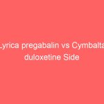 Lyrica pregabalin vs Cymbalta duloxetine Side Effects Dosage