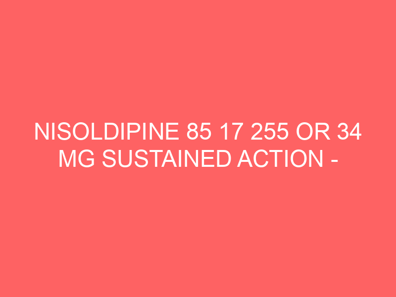 NISOLDIPINE 85 17 255 OR 34 MG SUSTAINED ACTION – ORAL Sular side effects medical uses and drug