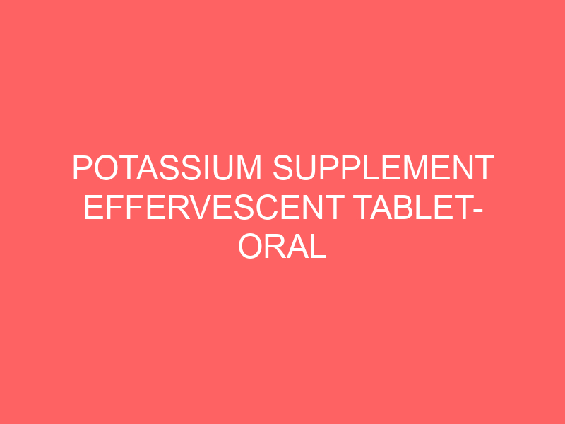 POTASSIUM SUPPLEMENT EFFERVESCENT TABLET- ORAL side effects medical uses and drug interactions