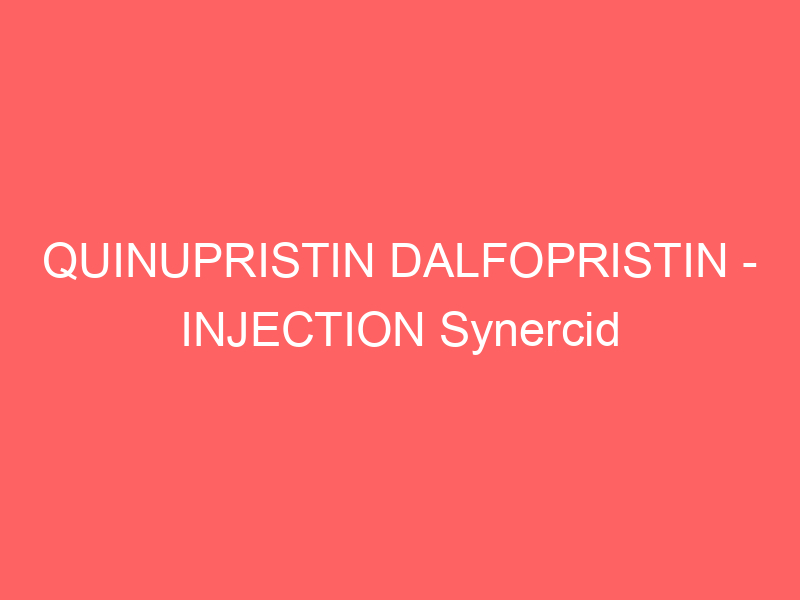 QUINUPRISTIN DALFOPRISTIN – INJECTION Synercid side effects medical uses and drug interactions