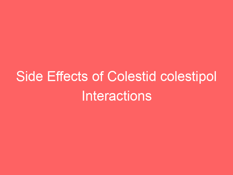 Side Effects of Colestid colestipol Interactions Warnings