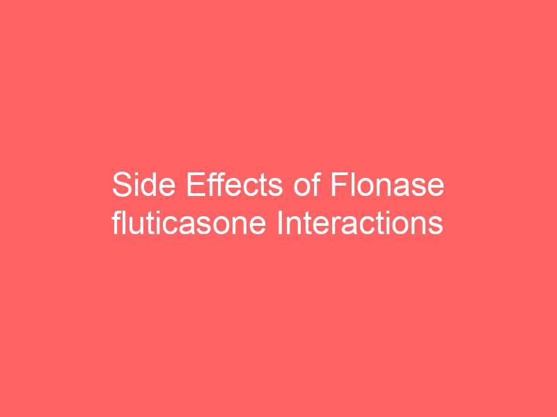 Side Effects of Flonase fluticasone Interactions Warnings