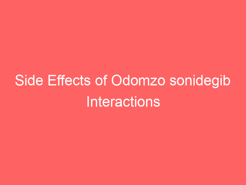 Side Effects of Odomzo sonidegib Interactions Warnings