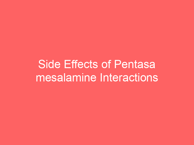 Side Effects of Pentasa mesalamine Interactions Warnings