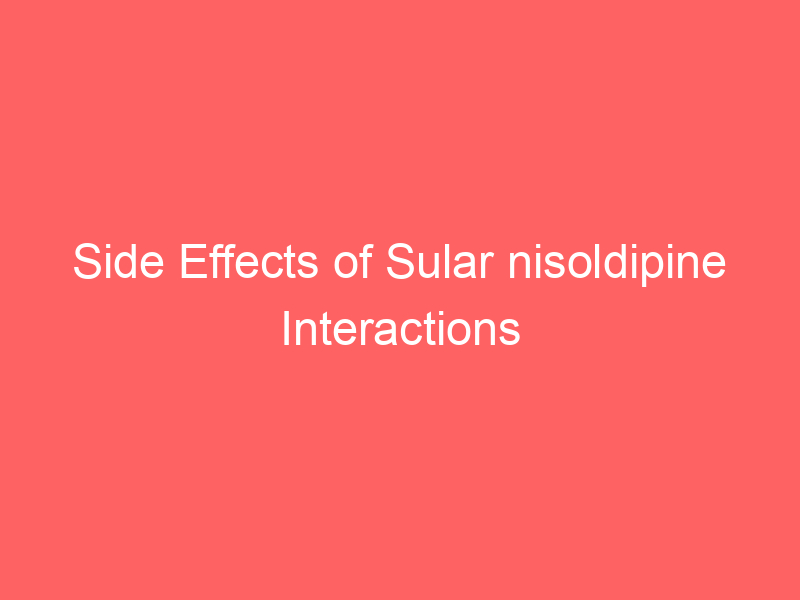 Side Effects of Sular nisoldipine Interactions Warnings