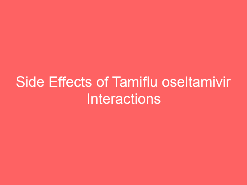 Side Effects of Tamiflu oseltamivir Interactions Warnings