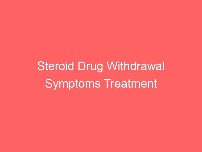 Steroid Drug Withdrawal Symptoms Treatment Prognosis