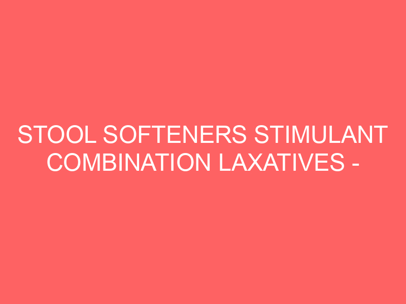 STOOL SOFTENERS STIMULANT COMBINATION LAXATIVES – ORAL side effects medical uses and drug