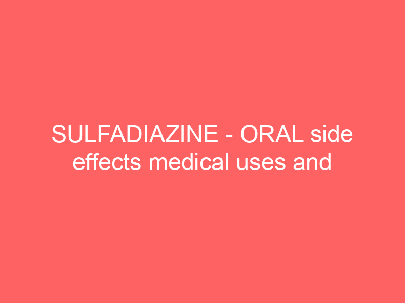 SULFADIAZINE – ORAL side effects medical uses and drug interactions