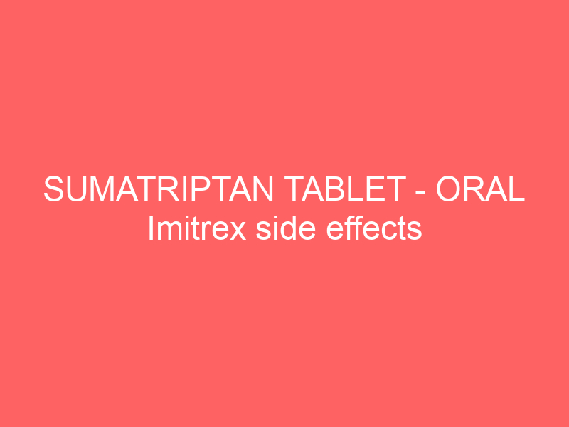 SUMATRIPTAN TABLET – ORAL Imitrex side effects medical uses and drug interactions