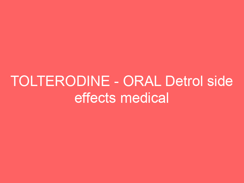 TOLTERODINE – ORAL Detrol side effects medical uses and drug interactions