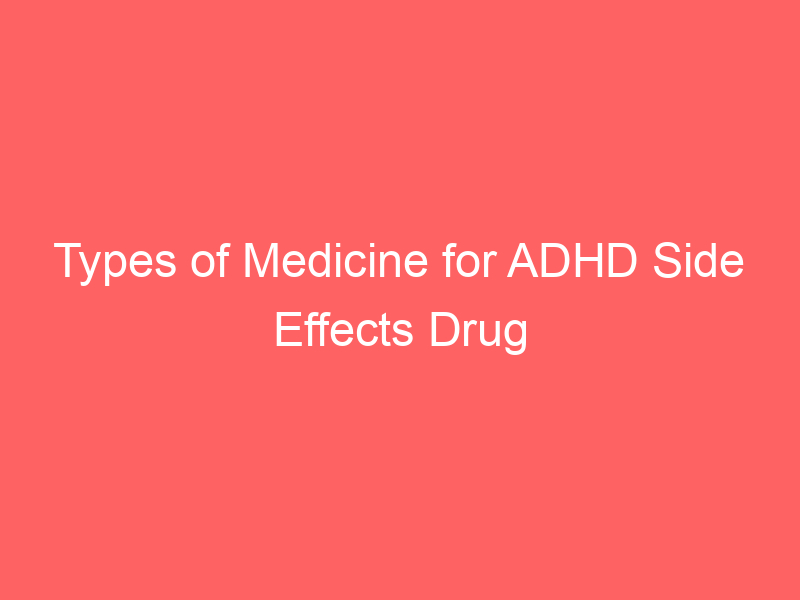 Types of Medicine for ADHD Side Effects Drug Interactions