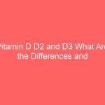 Vitamin D D2 and D3 What Are the Differences and Which Is the Best