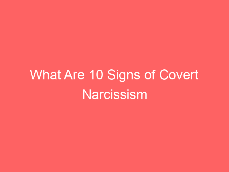 What Are 10 Signs of Covert Narcissism