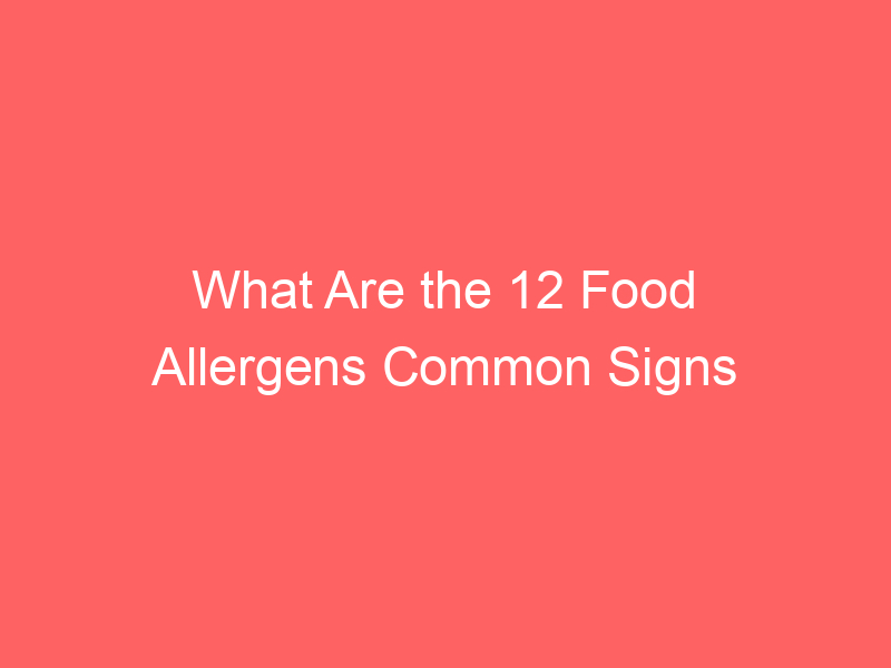 What Are the 12 Food Allergens Common Signs Symptoms