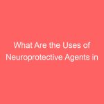 What Are the Uses of Neuroprotective Agents in Stroke