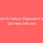 What Do Calcium Magnesium and Zinc Help With and When Should You Take Them