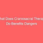 What Does Craniosacral Therapy Do Benefits Dangers