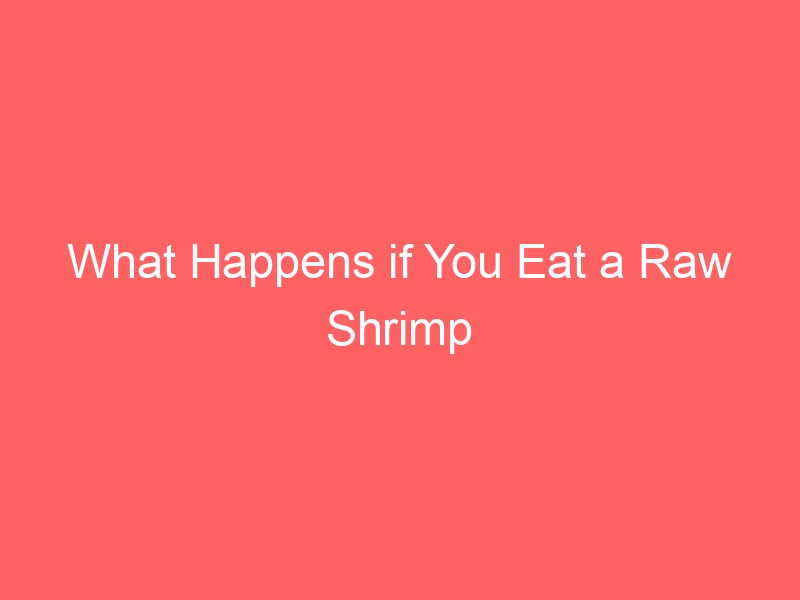 What Happens if You Eat a Raw Shrimp