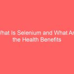 What Is Selenium and What Are the Health Benefits