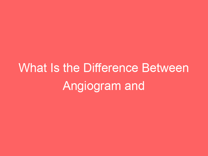 What Is the Difference Between Angiogram and Angioplasty