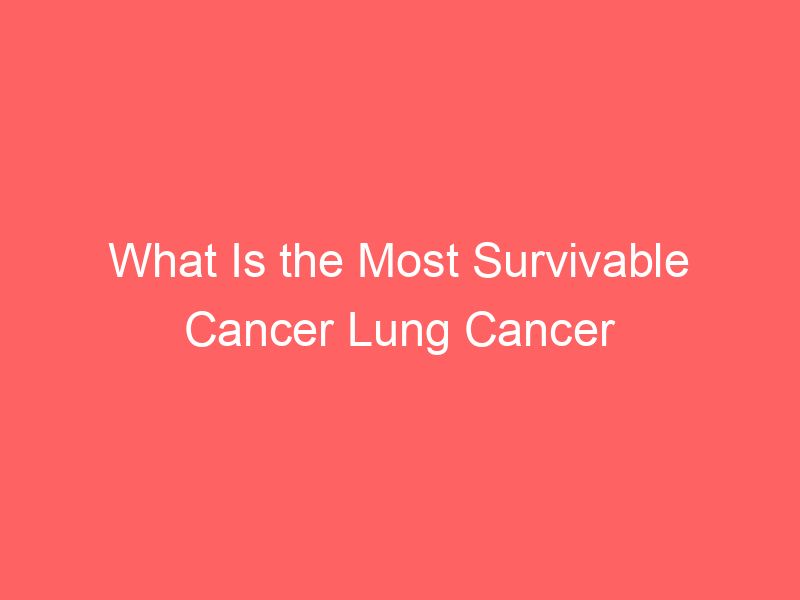 What Is the Most Survivable Cancer Lung Cancer Chart