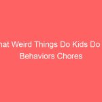 What Weird Things Do Kids Do 12 Behaviors Chores ADHD